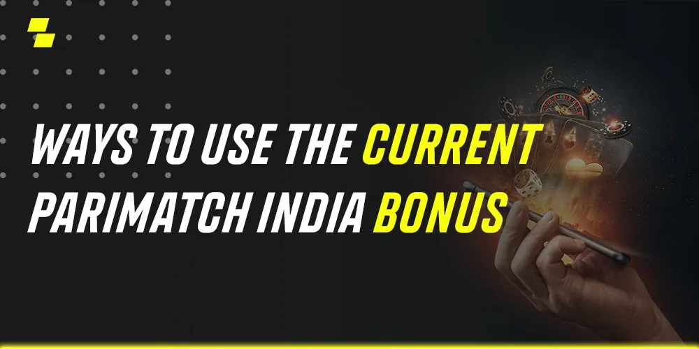 Ways to use the current Parimatch India Bonus
